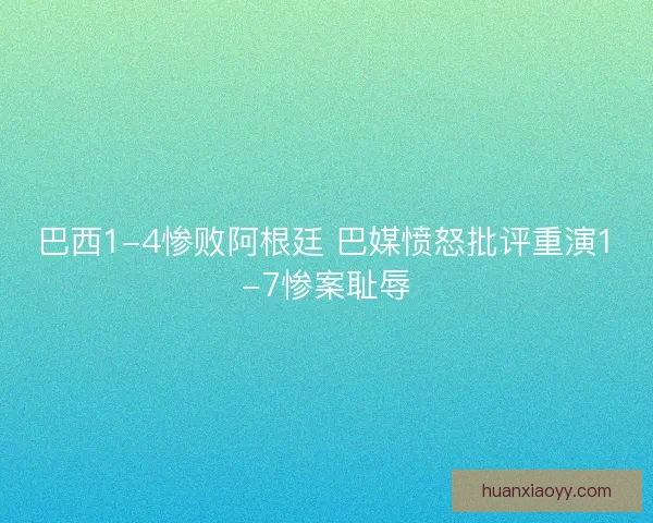 巴西1-4惨败阿根廷 巴媒愤怒批评重演1-7惨案耻辱